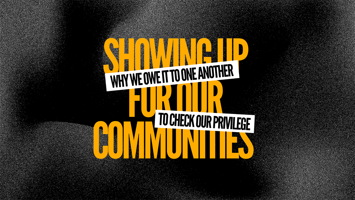 Showing up for our communities: why we owe it to one another to check our privilege